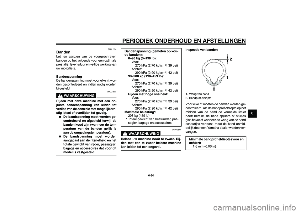 YAMAHA FJR1300AS 2011  Instructieboekje (in Dutch) PERIODIEK ONDERHOUD EN AFSTELLINGEN
6-20
6
DAU21774
Banden Let ten aanzien van de voorgeschreven
banden op het volgende voor een optimale
prestatie, levensduur en veilige werking van
uw motorfiets.
Ba