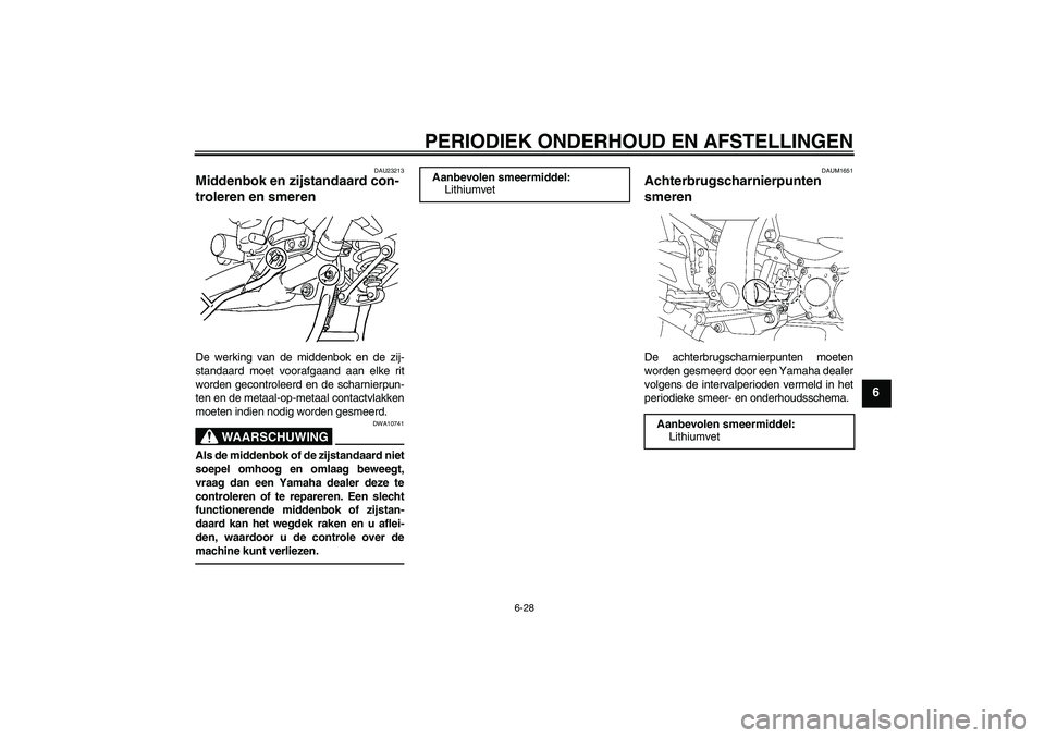 YAMAHA FJR1300AS 2011 Instructieboekje (in Dutch) PERIODIEK ONDERHOUD EN AFSTELLINGEN
6-28
6
DAU23213
Middenbok en zijstandaard con-
troleren en smeren De werking van de middenbok en de zij-
standaard moet voorafgaand aan elke rit
worden gecontroleer YAMAHA FJR1300AS 2011 Instructieboekje (in Dutch) PERIODIEK ONDERHOUD EN AFSTELLINGEN
6-28
6
DAU23213
Middenbok en zijstandaard con-
troleren en smeren De werking van de middenbok en de zij-
standaard moet voorafgaand aan elke rit
worden gecontroleer