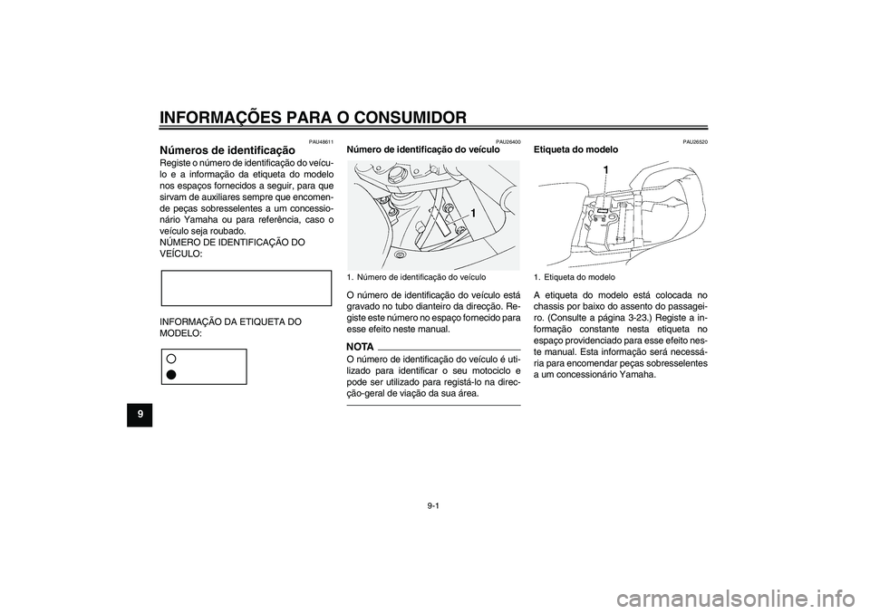 YAMAHA FJR1300AS 2011 Manual de utilização (in Portuguese) INFORMAÇÕES PARA O CONSUMIDOR
9-1
9
PAU48611
Números de identificação Registe o número de identificação do veícu-
lo e a informação da etiqueta do modelo
nos espaços fornecidos a seguir, p YAMAHA FJR1300AS 2011 Manual de utilização (in Portuguese) INFORMAÇÕES PARA O CONSUMIDOR
9-1
9
PAU48611
Números de identificação Registe o número de identificação do veícu-
lo e a informação da etiqueta do modelo
nos espaços fornecidos a seguir, p