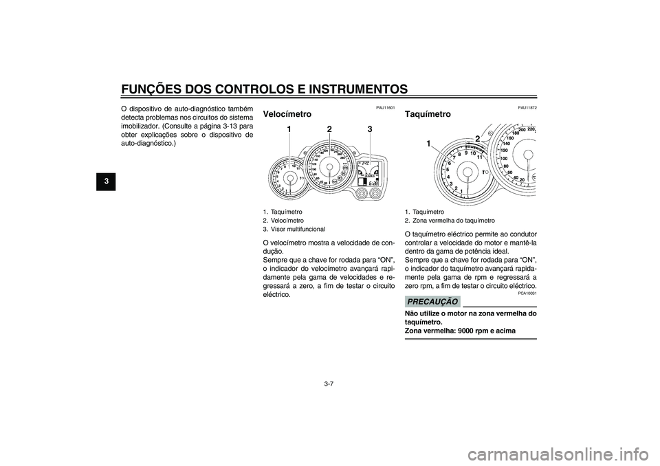 YAMAHA FJR1300AS 2011 Manual de utilização (in Portuguese) FUNÇÕES DOS CONTROLOS E INSTRUMENTOS
3-7
3
O dispositivo de auto-diagnóstico também
detecta problemas nos circuitos do sistema
imobilizador. (Consulte a página 3-13 para
obter explicações sobre YAMAHA FJR1300AS 2011 Manual de utilização (in Portuguese) FUNÇÕES DOS CONTROLOS E INSTRUMENTOS
3-7
3
O dispositivo de auto-diagnóstico também
detecta problemas nos circuitos do sistema
imobilizador. (Consulte a página 3-13 para
obter explicações sobre