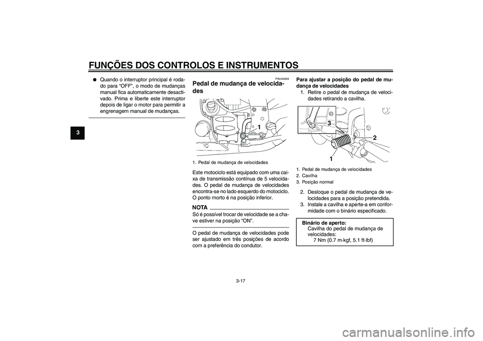 YAMAHA FJR1300AS 2011  Manual de utilização (in Portuguese) FUNÇÕES DOS CONTROLOS E INSTRUMENTOS
3-17
3

Quando o interruptor principal é roda-
do para “OFF”, o modo de mudanças
manual fica automaticamente desacti-
vado. Prima e liberte este interrupt