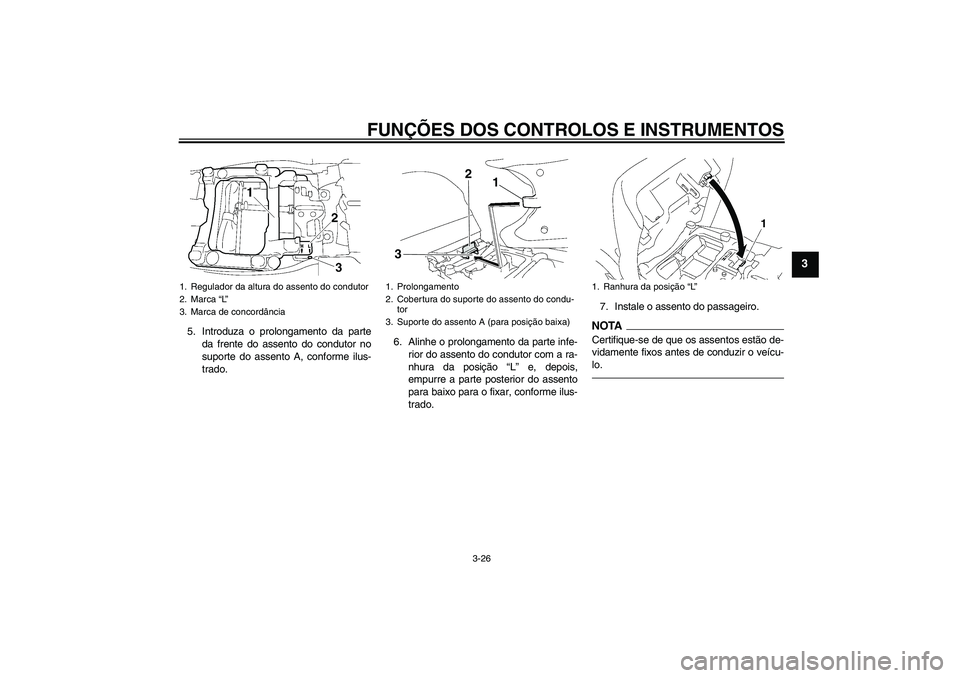 YAMAHA FJR1300AS 2011 Manual de utilização (in Portuguese) FUNÇÕES DOS CONTROLOS E INSTRUMENTOS
3-26
3
5. Introduza o prolongamento da parte
da frente do assento do condutor no
suporte do assento A, conforme ilus-
trado.6. Alinhe o prolongamento da parte in YAMAHA FJR1300AS 2011 Manual de utilização (in Portuguese) FUNÇÕES DOS CONTROLOS E INSTRUMENTOS
3-26
3
5. Introduza o prolongamento da parte
da frente do assento do condutor no
suporte do assento A, conforme ilus-
trado.6. Alinhe o prolongamento da parte in