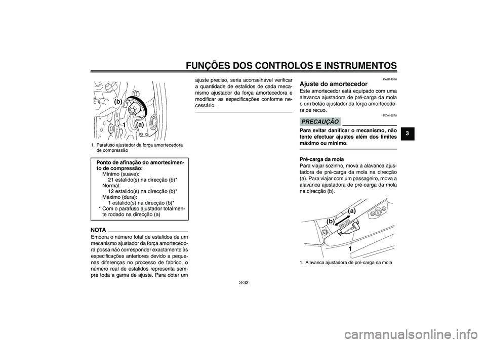 YAMAHA FJR1300AS 2011  Manual de utilização (in Portuguese) FUNÇÕES DOS CONTROLOS E INSTRUMENTOS
3-32
3
NOTAEmbora o número total de estalidos de um
mecanismo ajustador da força amortecedo-
ra possa não corresponder exactamente às
especificações anteri