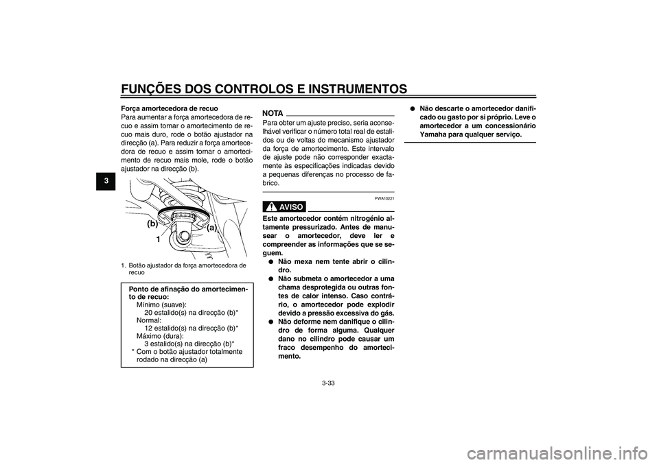 YAMAHA FJR1300AS 2011  Manual de utilização (in Portuguese) FUNÇÕES DOS CONTROLOS E INSTRUMENTOS
3-33
3
Força amortecedora de recuo
Para aumentar a força amortecedora de re-
cuo e assim tornar o amortecimento de re-
cuo mais duro, rode o botão ajustador n