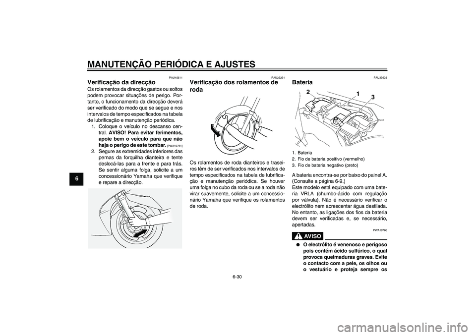 YAMAHA FJR1300AS 2011  Manual de utilização (in Portuguese) MANUTENÇÃO PERIÓDICA E AJUSTES
6-30
6
PAU45511
Verificação da direcção Os rolamentos da direcção gastos ou soltos
podem provocar situações de perigo. Por-
tanto, o funcionamento da direcç