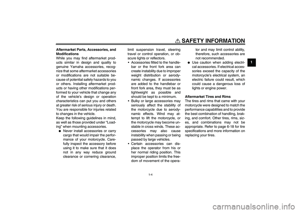 YAMAHA FJR1300AS 2010  Owners Manual SAFETY INFORMATION
1-4
1 Aftermarket Parts, Accessories, and
Modifications
While you may find aftermarket prod-
ucts similar in design and quality to
genuine Yamaha accessories, recog-
nize that some 