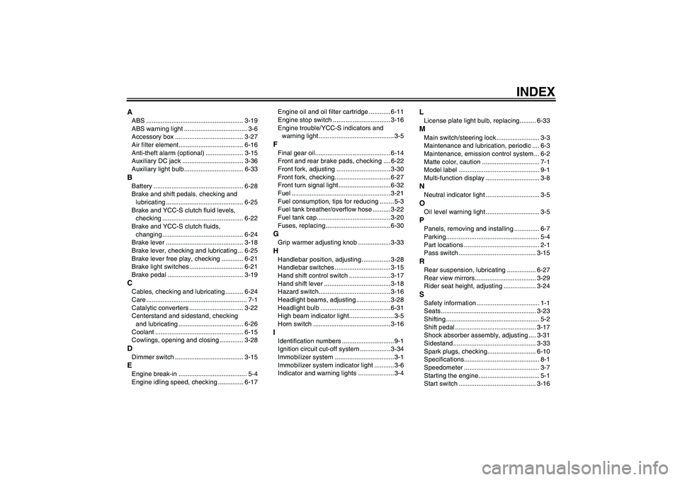 YAMAHA FJR1300AS 2010  Owners Manual INDEX
AABS ...................................................... 3-19
ABS warning light ................................... 3-6
Accessory box ...................................... 3-27
Air filter el