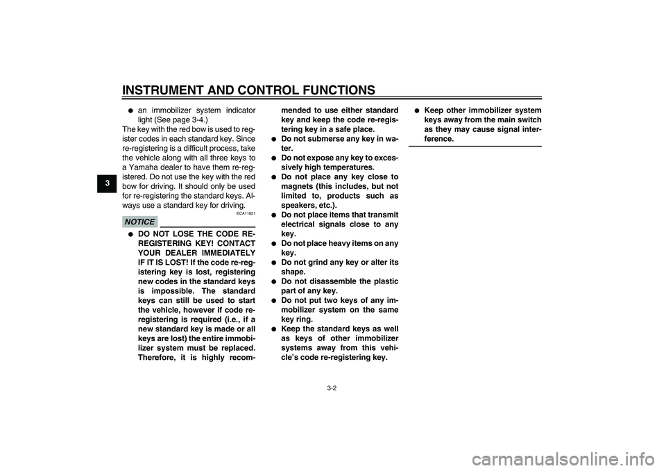 YAMAHA FJR1300AS 2010 User Guide INSTRUMENT AND CONTROL FUNCTIONS
3-2
3

an immobilizer system indicator
light (See page 3-4.)
The key with the red bow is used to reg-
ister codes in each standard key. Since
re-registering is a diff