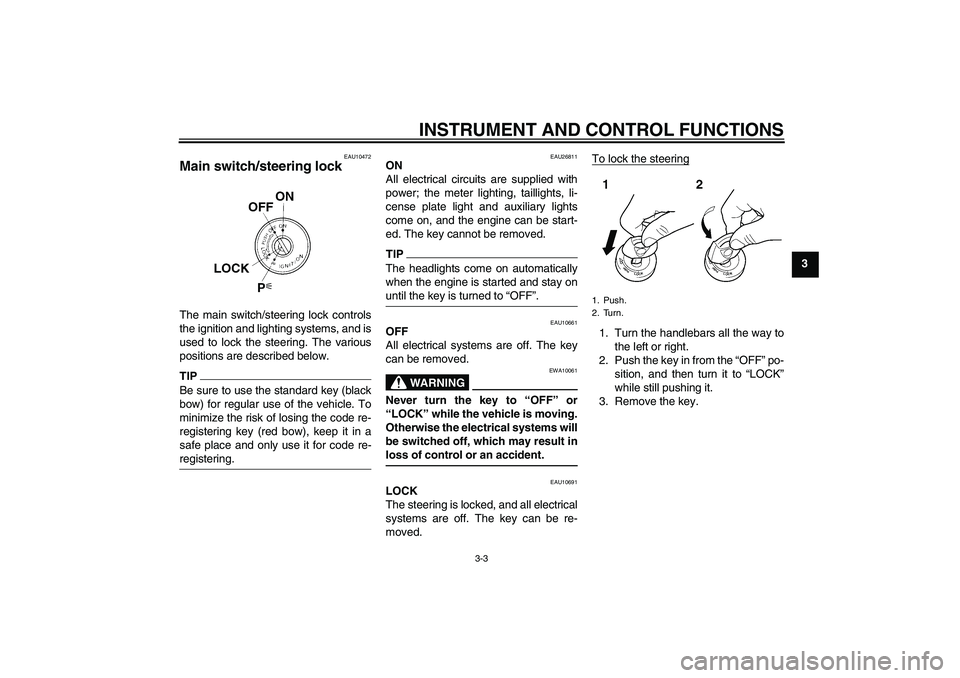 YAMAHA FJR1300AS 2010  Owners Manual INSTRUMENT AND CONTROL FUNCTIONS
3-3
3
EAU10472
Main switch/steering lock The main switch/steering lock controls
the ignition and lighting systems, and is
used to lock the steering. The various
positi