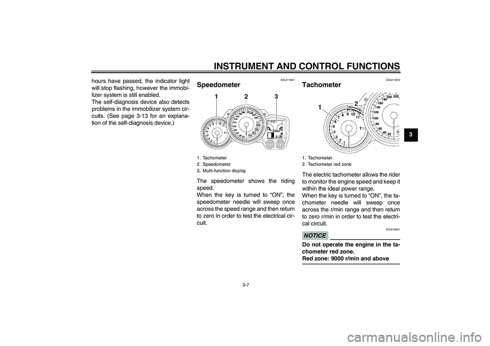YAMAHA FJR1300AS 2010 Owners Manual INSTRUMENT AND CONTROL FUNCTIONS
3-7
3 hours have passed, the indicator light
will stop flashing, however the immobi-
lizer system is still enabled.
The self-diagnosis device also detects
problems in YAMAHA FJR1300AS 2010 Owners Manual INSTRUMENT AND CONTROL FUNCTIONS
3-7
3 hours have passed, the indicator light
will stop flashing, however the immobi-
lizer system is still enabled.
The self-diagnosis device also detects
problems in