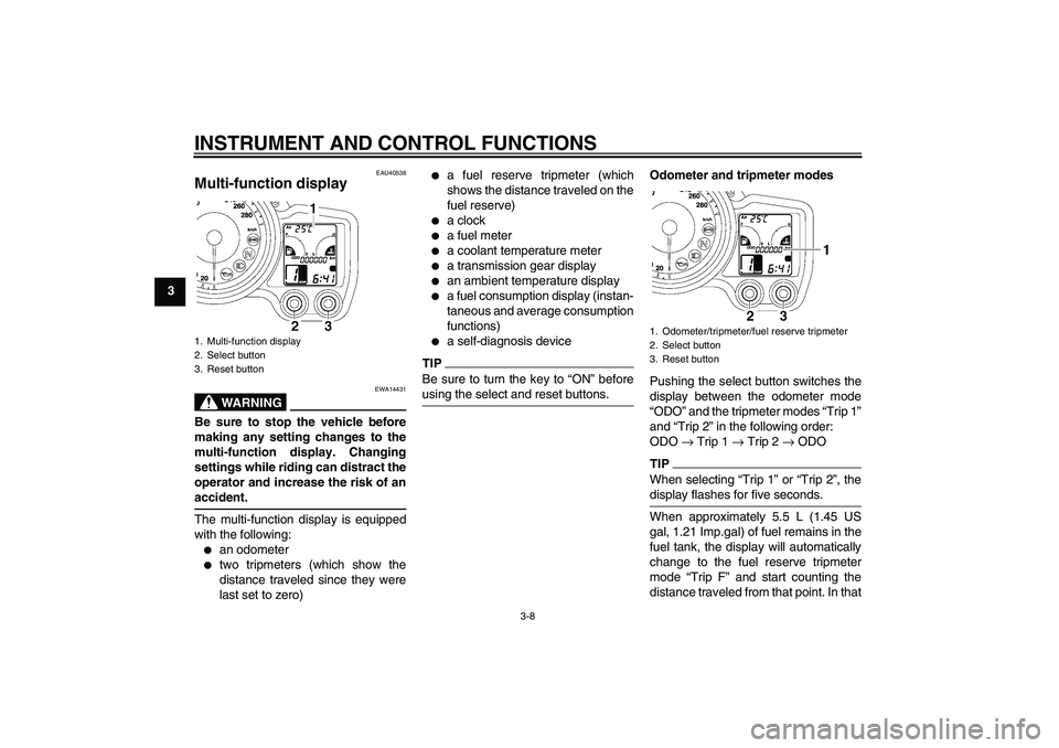 YAMAHA FJR1300AS 2010 Owners Manual INSTRUMENT AND CONTROL FUNCTIONS
3-8
3
EAU40538
Multi-function display
WARNING
EWA14431
Be sure to stop the vehicle before
making any setting changes to the
multi-function display. Changing
settings YAMAHA FJR1300AS 2010 Owners Manual INSTRUMENT AND CONTROL FUNCTIONS
3-8
3
EAU40538
Multi-function display
WARNING
EWA14431
Be sure to stop the vehicle before
making any setting changes to the
multi-function display. Changing
settings