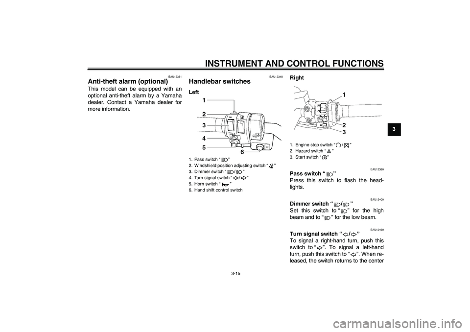 YAMAHA FJR1300AS 2010 Owners Manual INSTRUMENT AND CONTROL FUNCTIONS
3-15
3
EAU12331
Anti-theft alarm (optional) This model can be equipped with an
optional anti-theft alarm by a Yamaha
dealer. Contact a Yamaha dealer for
more informati YAMAHA FJR1300AS 2010 Owners Manual INSTRUMENT AND CONTROL FUNCTIONS
3-15
3
EAU12331
Anti-theft alarm (optional) This model can be equipped with an
optional anti-theft alarm by a Yamaha
dealer. Contact a Yamaha dealer for
more informati