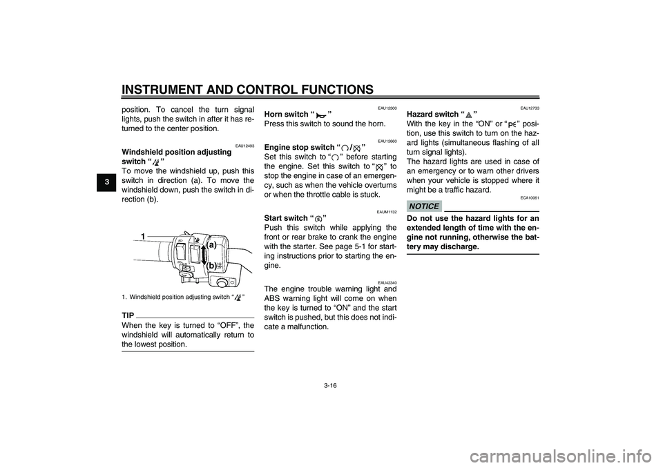 YAMAHA FJR1300AS 2010 Owners Manual INSTRUMENT AND CONTROL FUNCTIONS
3-16
3position. To cancel the turn signal
lights, push the switch in after it has re-
turned to the center position.
EAU12493
Windshield position adjusting
switch“ YAMAHA FJR1300AS 2010 Owners Manual INSTRUMENT AND CONTROL FUNCTIONS
3-16
3position. To cancel the turn signal
lights, push the switch in after it has re-
turned to the center position.
EAU12493
Windshield position adjusting
switch“