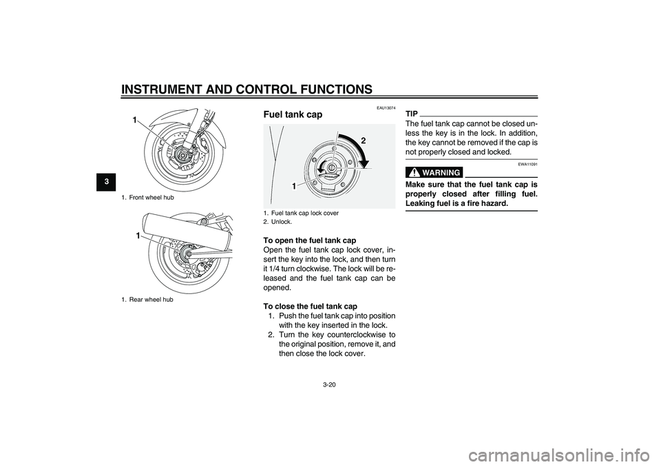 YAMAHA FJR1300AS 2010  Owners Manual INSTRUMENT AND CONTROL FUNCTIONS
3-20
3
EAU13074
Fuel tank cap To open the fuel tank cap
Open the fuel tank cap lock cover, in-
sert the key into the lock, and then turn
it 1/4 turn clockwise. The loc