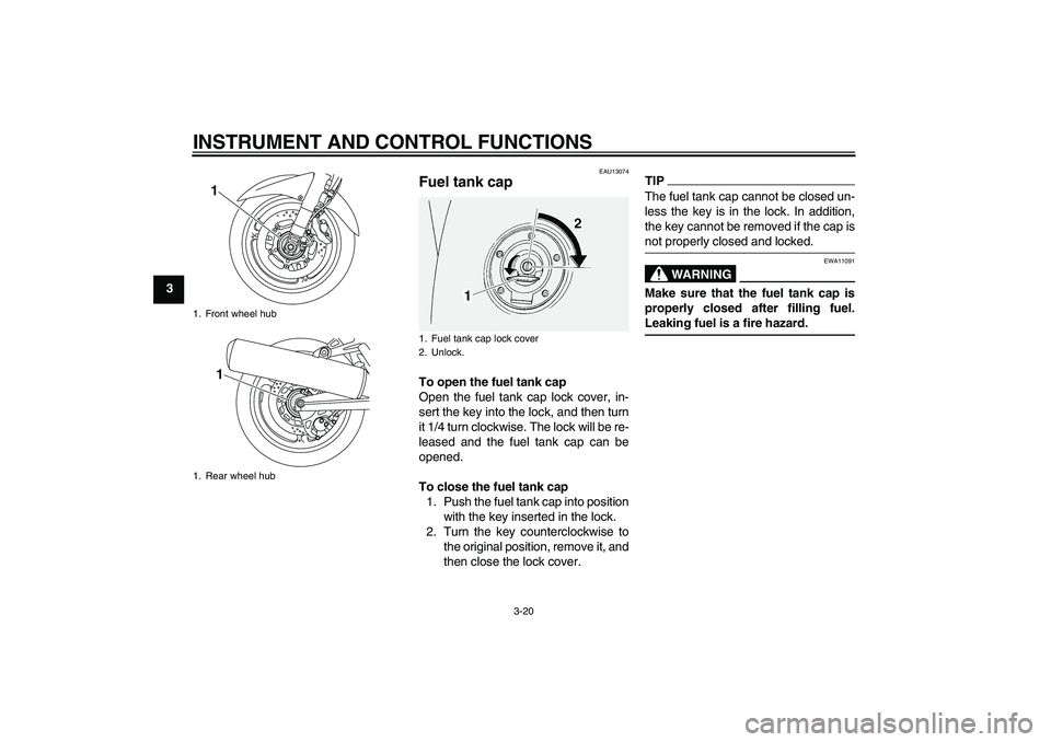 YAMAHA FJR1300AS 2010 Owners Guide INSTRUMENT AND CONTROL FUNCTIONS
3-20
3
EAU13074
Fuel tank cap To open the fuel tank cap
Open the fuel tank cap lock cover, in-
sert the key into the lock, and then turn
it 1/4 turn clockwise. The loc YAMAHA FJR1300AS 2010 Owners Guide INSTRUMENT AND CONTROL FUNCTIONS
3-20
3
EAU13074
Fuel tank cap To open the fuel tank cap
Open the fuel tank cap lock cover, in-
sert the key into the lock, and then turn
it 1/4 turn clockwise. The loc