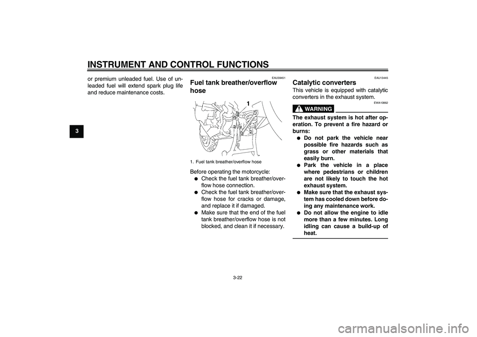 YAMAHA FJR1300AS 2010 Owners Guide INSTRUMENT AND CONTROL FUNCTIONS
3-22
3or premium unleaded fuel. Use of un-
leaded fuel will extend spark plug life
and reduce maintenance costs.
EAU39451
Fuel tank breather/overflow
hose Before oper YAMAHA FJR1300AS 2010 Owners Guide INSTRUMENT AND CONTROL FUNCTIONS
3-22
3or premium unleaded fuel. Use of un-
leaded fuel will extend spark plug life
and reduce maintenance costs.
EAU39451
Fuel tank breather/overflow
hose Before oper
