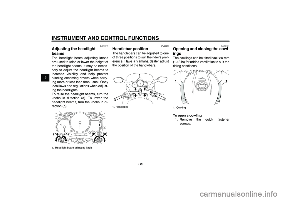YAMAHA FJR1300AS 2010 Service Manual INSTRUMENT AND CONTROL FUNCTIONS
3-28
3
EAU39611
Adjusting the headlight 
beams The headlight beam adjusting knobs
are used to raise or lower the height of
the headlight beams. It may be neces-
sary t