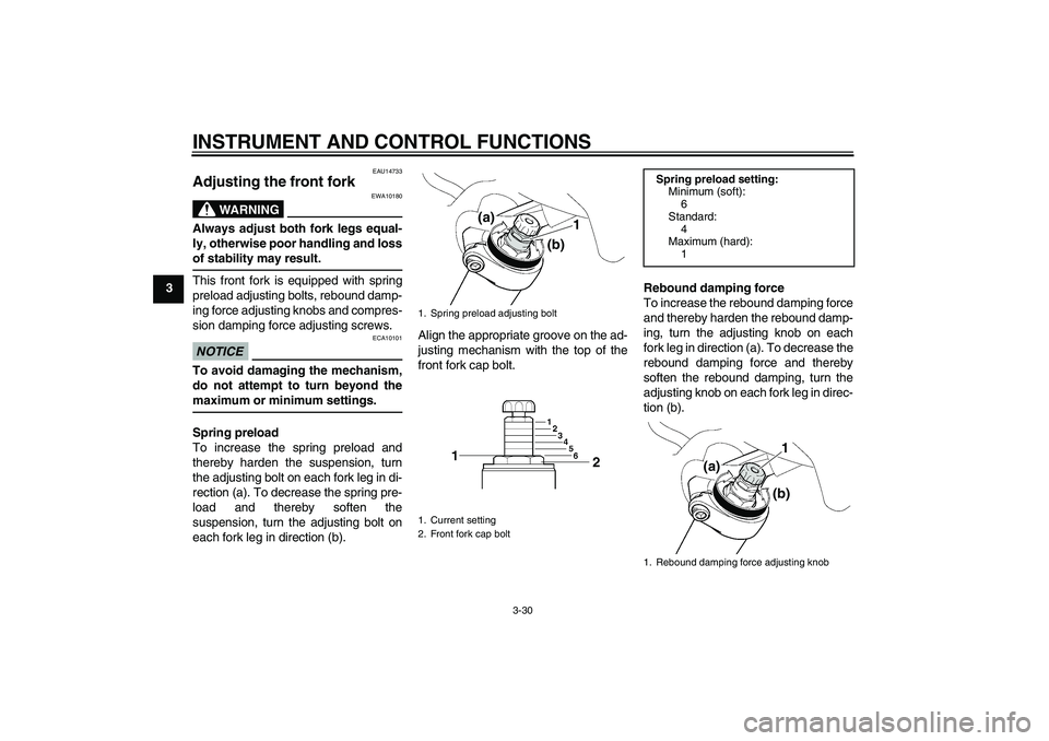 YAMAHA FJR1300AS 2010  Owners Manual INSTRUMENT AND CONTROL FUNCTIONS
3-30
3
EAU14733
Adjusting the front fork 
WARNING
EWA10180
Always adjust both fork legs equal-
ly, otherwise poor handling and loss
of stability may result.This front 