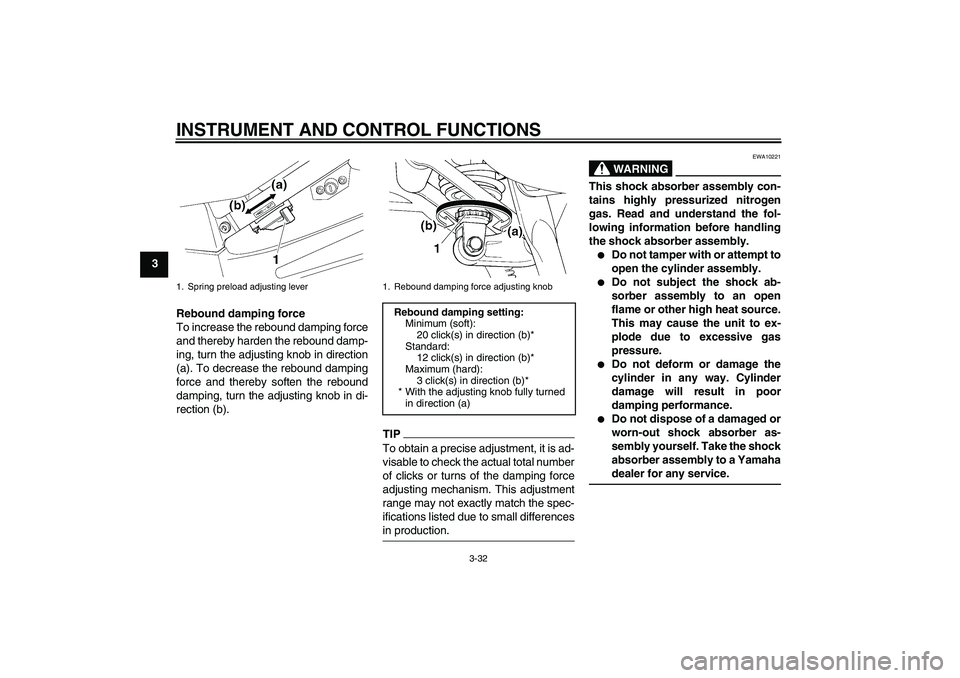 YAMAHA FJR1300AS 2010 Service Manual INSTRUMENT AND CONTROL FUNCTIONS
3-32
3
Rebound damping force
To increase the rebound damping force
and thereby harden the rebound damp-
ing, turn the adjusting knob in direction
(a). To decrease the 
