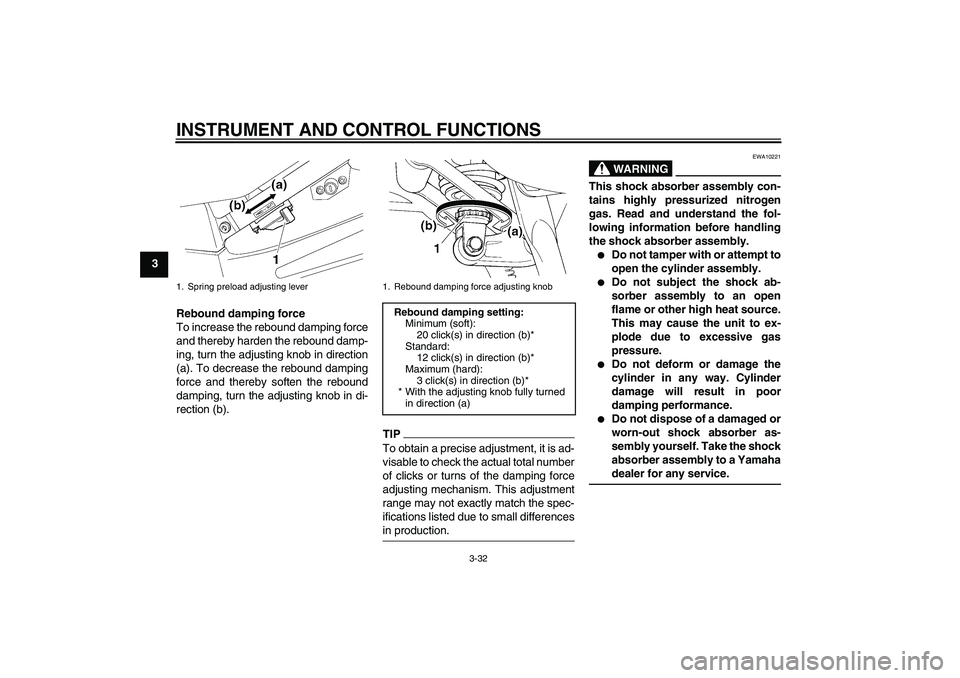 YAMAHA FJR1300AS 2010  Owners Manual INSTRUMENT AND CONTROL FUNCTIONS
3-32
3
Rebound damping force
To increase the rebound damping force
and thereby harden the rebound damp-
ing, turn the adjusting knob in direction
(a). To decrease the 