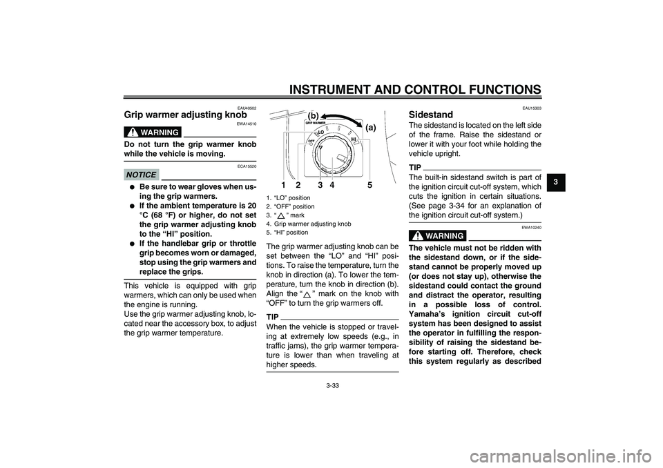 YAMAHA FJR1300AS 2010 Service Manual INSTRUMENT AND CONTROL FUNCTIONS
3-33
3
EAU40502
Grip warmer adjusting knob 
WARNING
EWA14510
Do not turn the grip warmer knob
while the vehicle is moving.NOTICE
ECA15520

Be sure to wear gloves when