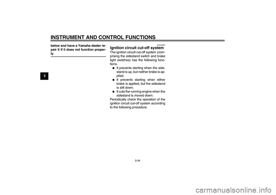 YAMAHA FJR1300AS 2010  Owners Manual INSTRUMENT AND CONTROL FUNCTIONS
3-34
3below and have a Yamaha dealer re-
pair it if it does not function proper-
ly.
EAU40524
Ignition circuit cut-off system The ignition circuit cut-off system (com-