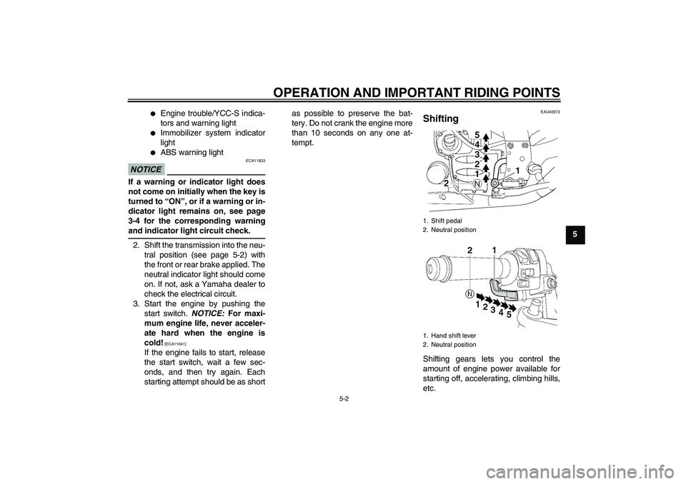 YAMAHA FJR1300AS 2010 Workshop Manual OPERATION AND IMPORTANT RIDING POINTS
5-2
5

Engine trouble/YCC-S indica-
tors and warning light

Immobilizer system indicator
light

ABS warning light
NOTICE
ECA11833
If a warning or indicator lig