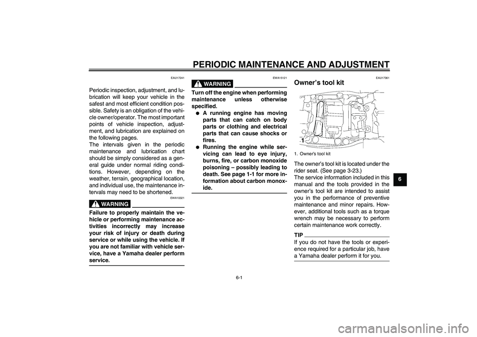 YAMAHA FJR1300AS 2010 Workshop Manual PERIODIC MAINTENANCE AND ADJUSTMENT
6-1
6
EAU17241
Periodic inspection, adjustment, and lu-
brication will keep your vehicle in the
safest and most efficient condition pos-
sible. Safety is an obligat