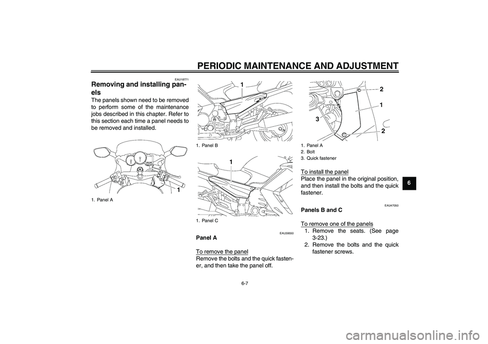 YAMAHA FJR1300AS 2010 Repair Manual PERIODIC MAINTENANCE AND ADJUSTMENT
6-7
6
EAU18771
Removing and installing pan-
els The panels shown need to be removed
to perform some of the maintenance
jobs described in this chapter. Refer to
this