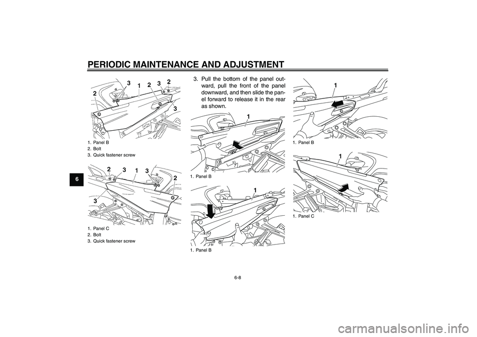 YAMAHA FJR1300AS 2010 Repair Manual PERIODIC MAINTENANCE AND ADJUSTMENT
6-8
63. Pull the bottom of the panel out-
ward, pull the front of the panel
downward, and then slide the pan-
el forward to release it in the rear
as shown.
1. Pane