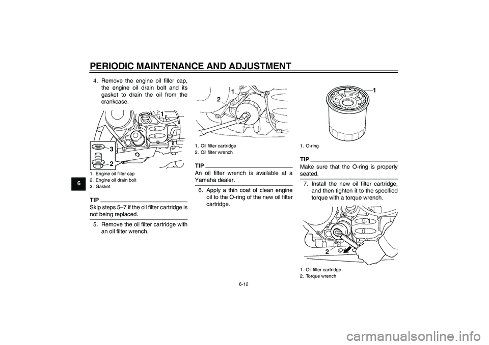 YAMAHA FJR1300AS 2010 Repair Manual PERIODIC MAINTENANCE AND ADJUSTMENT
6-12
64. Remove the engine oil filler cap,
the engine oil drain bolt and its
gasket to drain the oil from the
crankcase.
TIPSkip steps 5–7 if the oil filter cartr