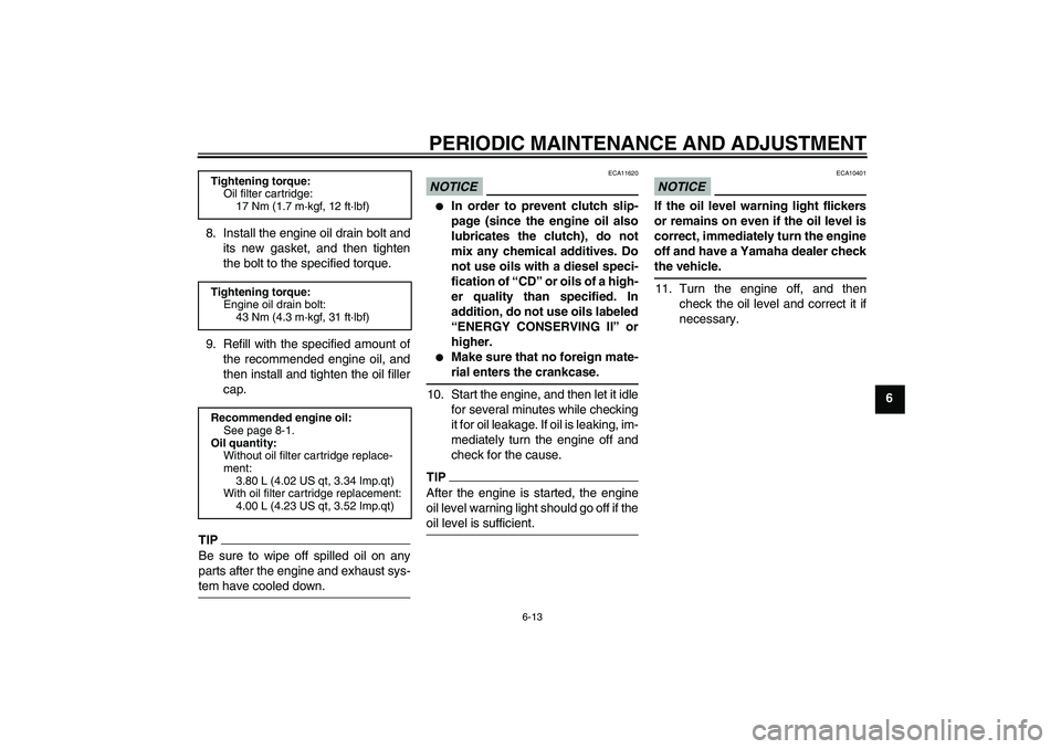 YAMAHA FJR1300AS 2010 Manual PDF PERIODIC MAINTENANCE AND ADJUSTMENT
6-13
6 8. Install the engine oil drain bolt and
its new gasket, and then tighten
the bolt to the specified torque.
9. Refill with the specified amount of
the recomm