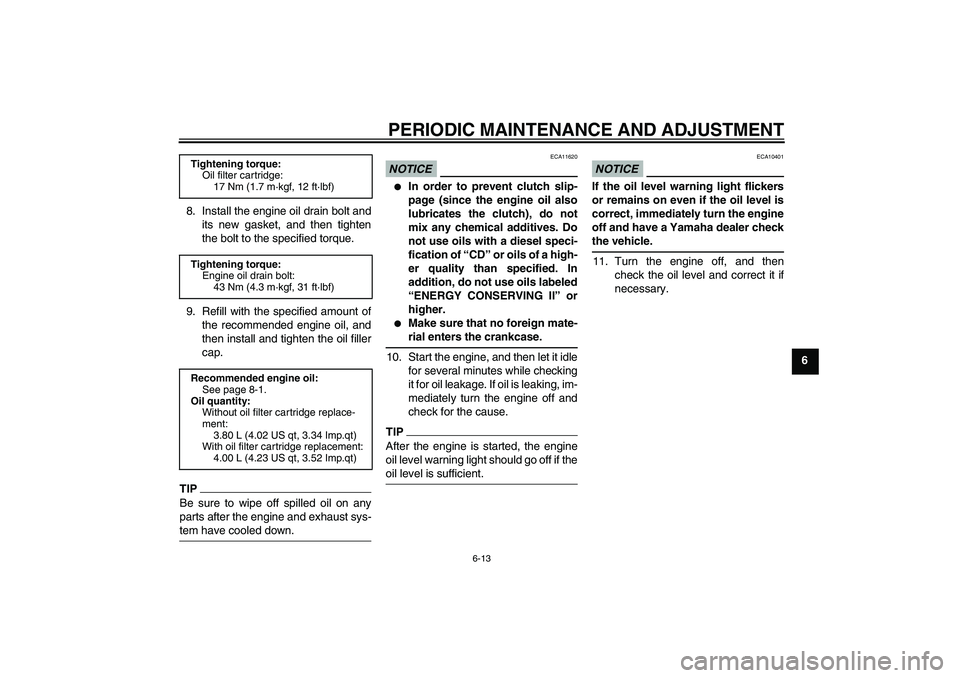 YAMAHA FJR1300AS 2010  Owners Manual PERIODIC MAINTENANCE AND ADJUSTMENT
6-13
6 8. Install the engine oil drain bolt and
its new gasket, and then tighten
the bolt to the specified torque.
9. Refill with the specified amount of
the recomm