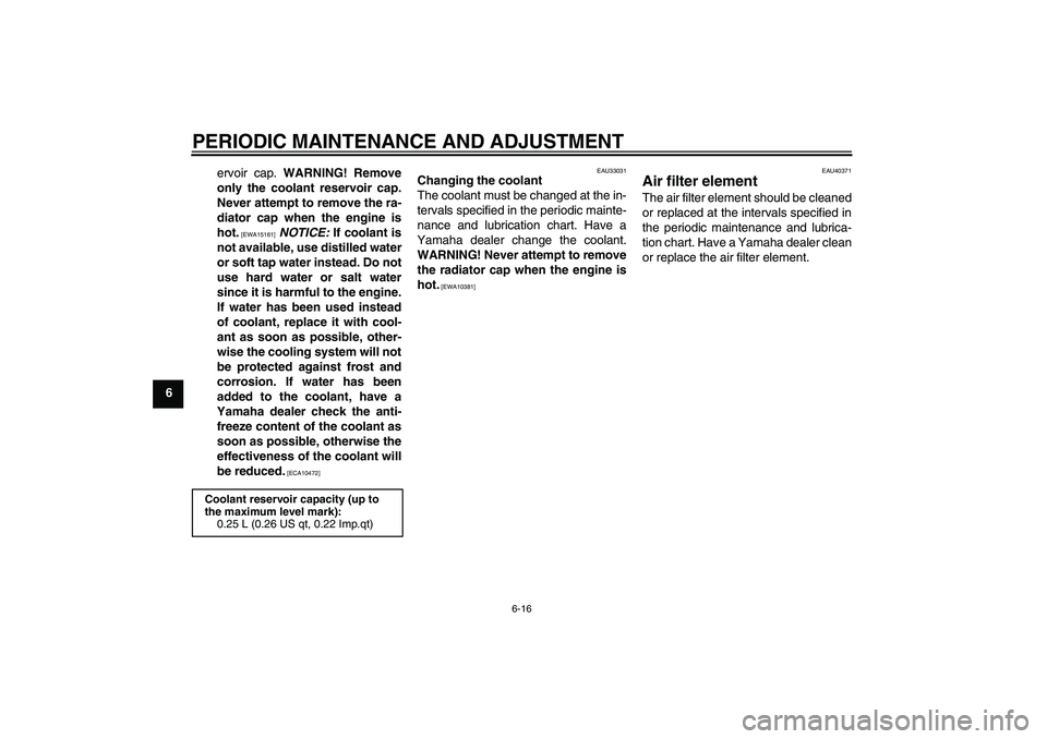 YAMAHA FJR1300AS 2010 Manual PDF PERIODIC MAINTENANCE AND ADJUSTMENT
6-16
6ervoir cap. WARNING! Remove
only the coolant reservoir cap.
Never attempt to remove the ra-
diator cap when the engine is
hot.
 [EWA15161]
 NOTICE: If coolant