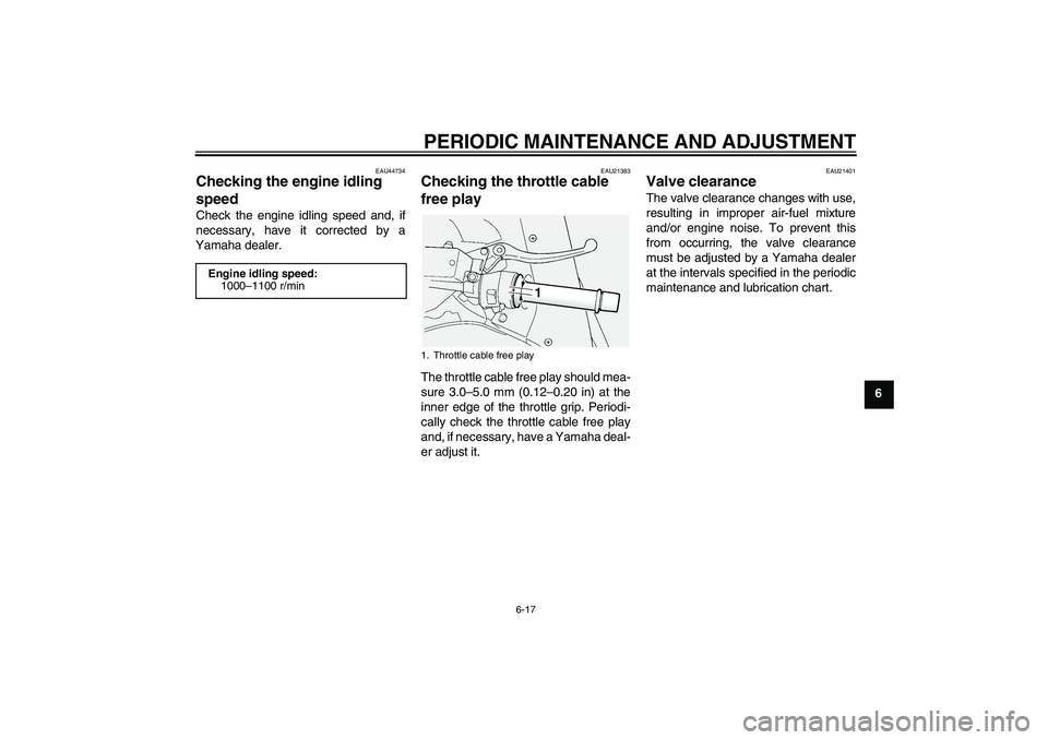 YAMAHA FJR1300AS 2010 Manual PDF PERIODIC MAINTENANCE AND ADJUSTMENT
6-17
6
EAU44734
Checking the engine idling 
speed Check the engine idling speed and, if
necessary, have it corrected by a
Yamaha dealer.
EAU21383
Checking the throt