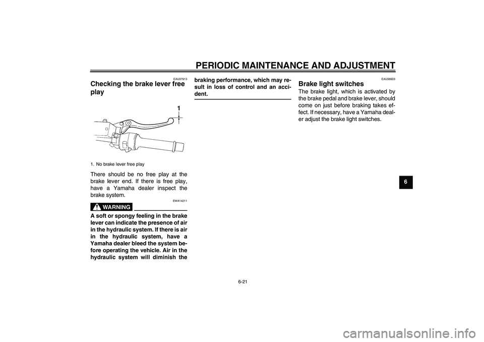 YAMAHA FJR1300AS 2010 Manual PDF PERIODIC MAINTENANCE AND ADJUSTMENT
6-21
6
EAU37913
Checking the brake lever free 
play There should be no free play at the
brake lever end. If there is free play,
have a Yamaha dealer inspect the
bra