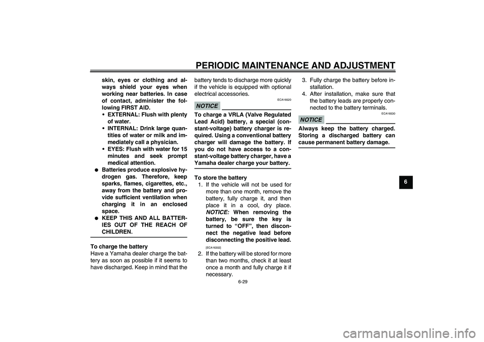 YAMAHA FJR1300AS 2010 Manual Online PERIODIC MAINTENANCE AND ADJUSTMENT
6-29
6 skin, eyes or clothing and al-
ways shield your eyes when
working near batteries. In case
of contact, administer the fol-
lowing FIRST AID.
EXTERNAL: Flush YAMAHA FJR1300AS 2010 Manual Online PERIODIC MAINTENANCE AND ADJUSTMENT
6-29
6 skin, eyes or clothing and al-
ways shield your eyes when
working near batteries. In case
of contact, administer the fol-
lowing FIRST AID.
EXTERNAL: Flush