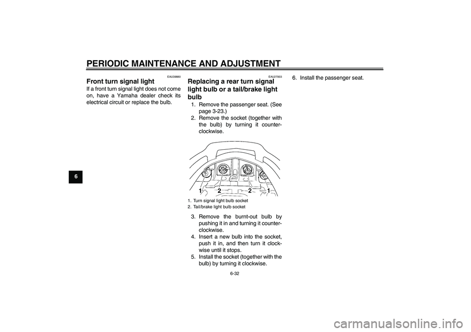 YAMAHA FJR1300AS 2010 Manual Online PERIODIC MAINTENANCE AND ADJUSTMENT
6-32
6
EAU39880
Front turn signal light If a front turn signal light does not come
on, have a Yamaha dealer check its
electrical circuit or replace the bulb.
EAU270 YAMAHA FJR1300AS 2010 Manual Online PERIODIC MAINTENANCE AND ADJUSTMENT
6-32
6
EAU39880
Front turn signal light If a front turn signal light does not come
on, have a Yamaha dealer check its
electrical circuit or replace the bulb.
EAU270