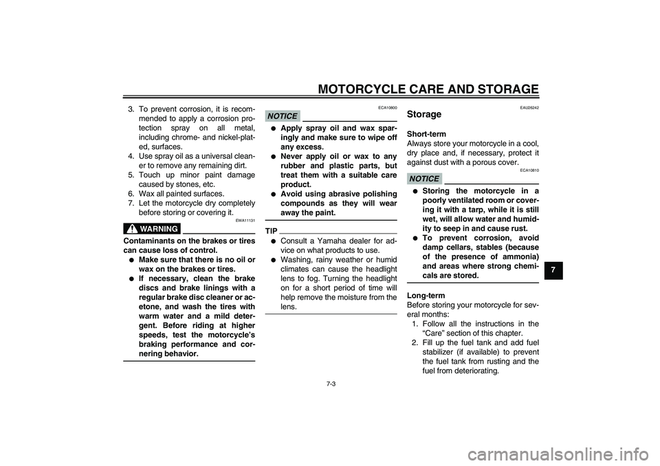 YAMAHA FJR1300AS 2010  Owners Manual MOTORCYCLE CARE AND STORAGE
7-3
7 3. To prevent corrosion, it is recom-
mended to apply a corrosion pro-
tection spray on all metal,
including chrome- and nickel-plat-
ed, surfaces.
4. Use spray oil a