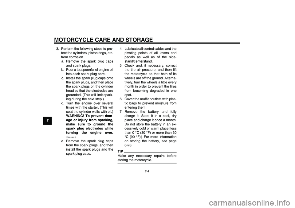 YAMAHA FJR1300AS 2010  Owners Manual MOTORCYCLE CARE AND STORAGE
7-4
73. Perform the following steps to pro-
tect the cylinders, piston rings, etc.
from corrosion.
a. Remove the spark plug caps
and spark plugs.
b. Pour a teaspoonful of e