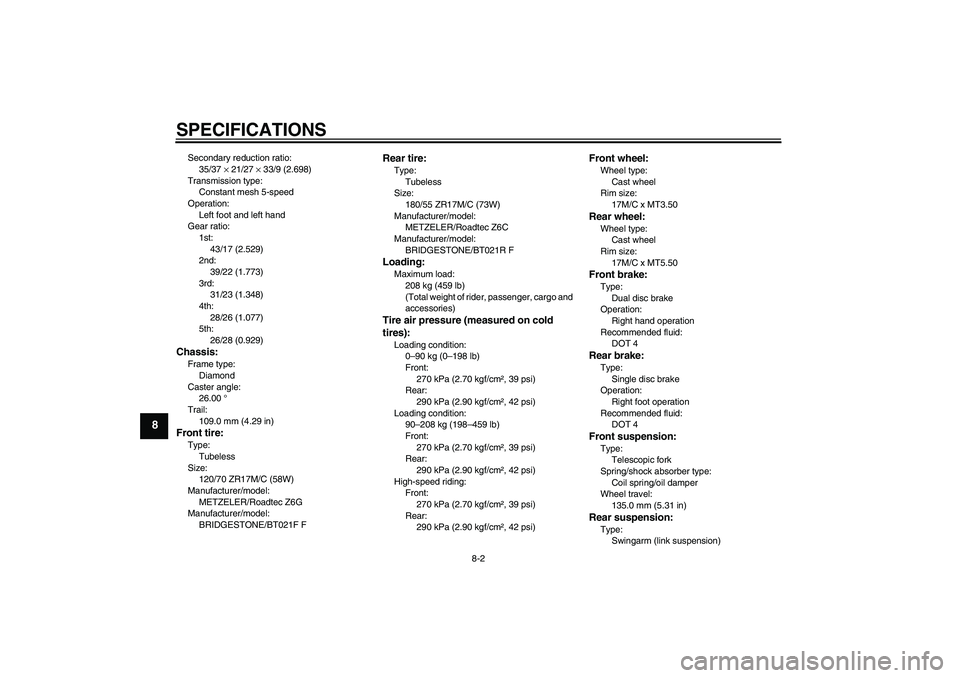 YAMAHA FJR1300AS 2010  Owners Manual SPECIFICATIONS
8-2
8
Secondary reduction ratio:
35/37 × 21/27 × 33/9 (2.698)
Transmission type:
Constant mesh 5-speed
Operation:
Left foot and left hand
Gear ratio:
1st:
43/17 (2.529)
2nd:
39/22 (1.