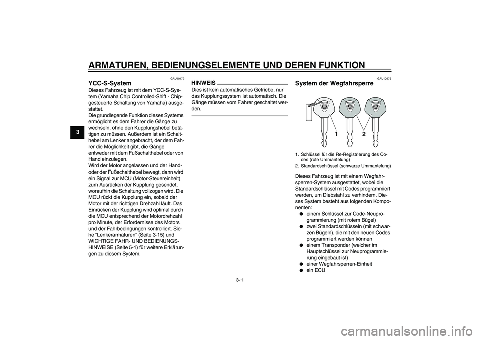 YAMAHA FJR1300AS 2010  Betriebsanleitungen (in German) ARMATUREN, BEDIENUNGSELEMENTE UND DEREN FUNKTION
3-1
3
GAU40472
YCC-S-System Dieses Fahrzeug ist mit dem YCC-S-Sys-
tem (Yamaha Chip Controlled-Shift - Chip-
gesteuerte Schaltung von Yamaha) ausge-
st