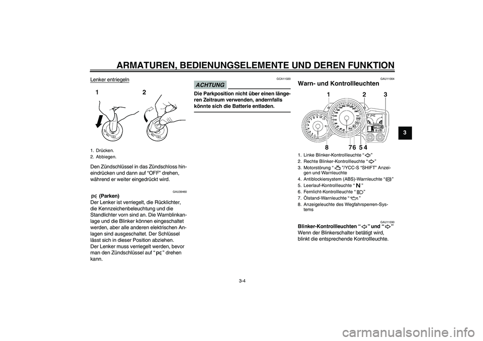 YAMAHA FJR1300AS 2010  Betriebsanleitungen (in German) ARMATUREN, BEDIENUNGSELEMENTE UND DEREN FUNKTION
3-4
3
Lenker entriegelnDen Zündschlüssel in das Zündschloss hin-
eindrücken und dann auf “OFF” drehen, 
während er weiter eingedrückt wird.
G