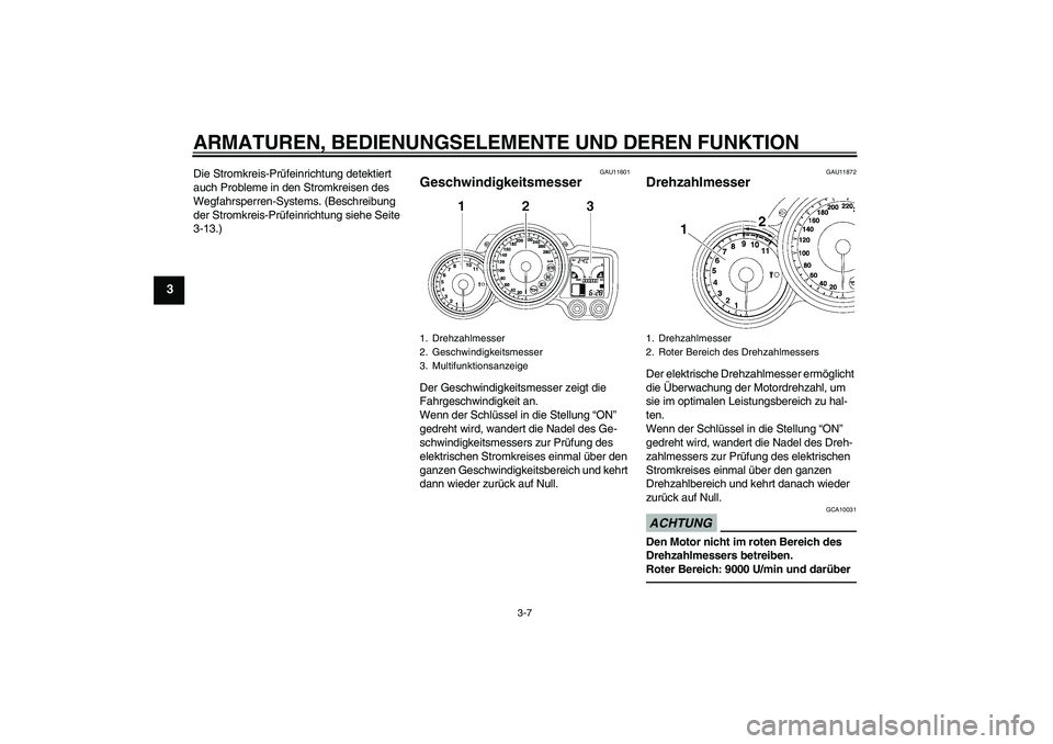 YAMAHA FJR1300AS 2010  Betriebsanleitungen (in German) ARMATUREN, BEDIENUNGSELEMENTE UND DEREN FUNKTION
3-7
3
Die Stromkreis-Prüfeinrichtung detektiert 
auch Probleme in den Stromkreisen des 
Wegfahrsperren-Systems. (Beschreibung 
der Stromkreis-Prüfein