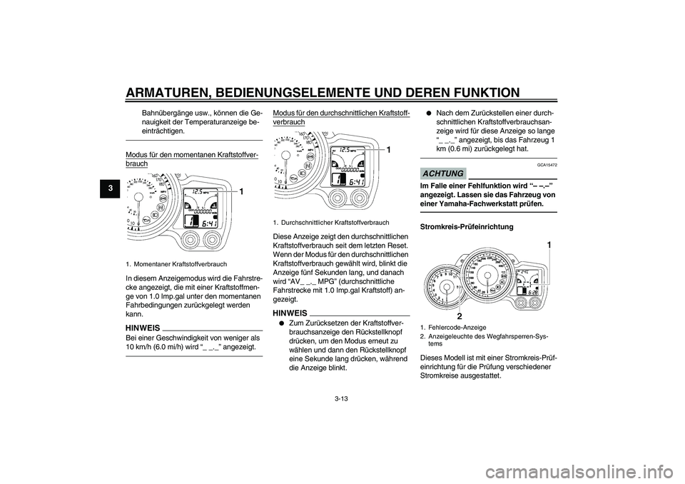 YAMAHA FJR1300AS 2010  Betriebsanleitungen (in German) ARMATUREN, BEDIENUNGSELEMENTE UND DEREN FUNKTION
3-13
3
Bahnübergänge usw., können die Ge-
nauigkeit der Temperaturanzeige be-
einträchtigen.
Modus für den momentanen Kraftstoffver-brauchIn diese