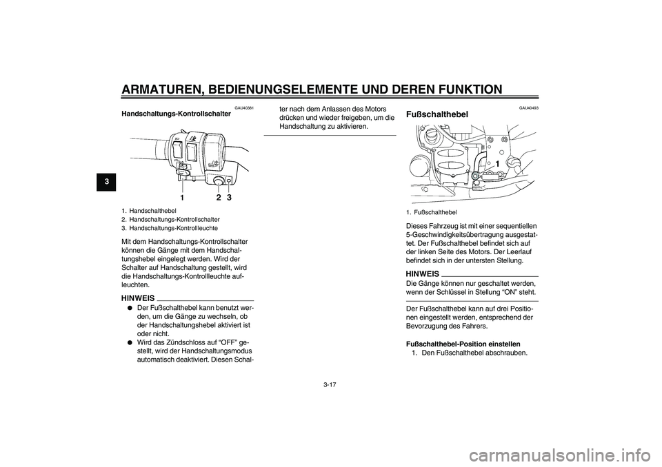 YAMAHA FJR1300AS 2010  Betriebsanleitungen (in German) ARMATUREN, BEDIENUNGSELEMENTE UND DEREN FUNKTION
3-17
3
GAU40381
Handschaltungs-Kontrollschalter 
Mit dem Handschaltungs-Kontrollschalter 
können die Gänge mit dem Handschal-
tungshebel eingelegt we