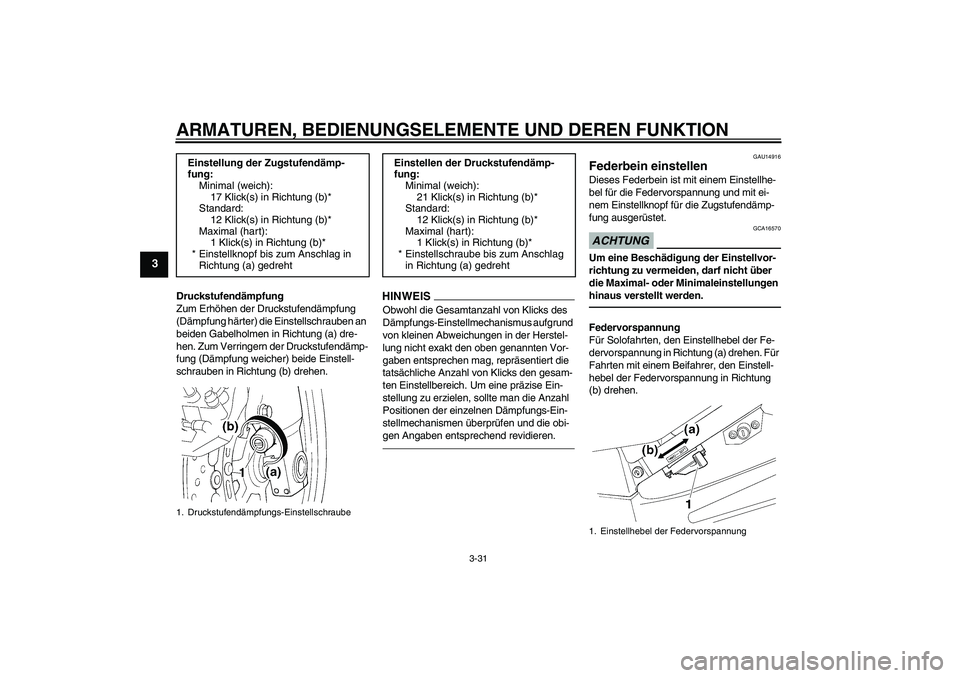 YAMAHA FJR1300AS 2010  Betriebsanleitungen (in German) ARMATUREN, BEDIENUNGSELEMENTE UND DEREN FUNKTION
3-31
3
Druckstufendämpfung
Zum Erhöhen der Druckstufendämpfung 
(Dämpfung härter) die Einstellschrauben an 
beiden Gabelholmen in Richtung (a) dre
