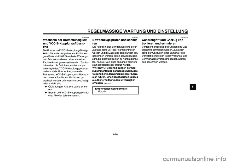 YAMAHA FJR1300AS 2010  Betriebsanleitungen (in German) REGELMÄSSIGE WARTUNG UND EINSTELLUNG
6-26
6
GAU40601
Wechseln der Bremsflüssigkeit 
und YCC-S-Kupplungsflüssig-
keit Die Brems- und YCC-S-Kupplungsflüssig-
keit sollte in den empfohlenen Abstände