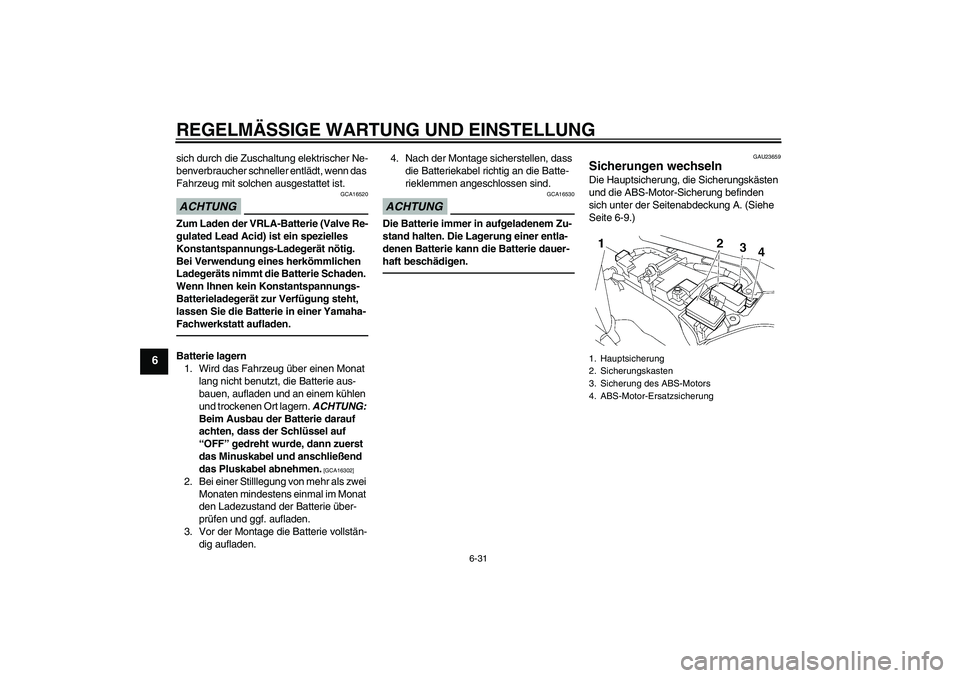 YAMAHA FJR1300AS 2010  Betriebsanleitungen (in German) REGELMÄSSIGE WARTUNG UND EINSTELLUNG
6-31
6
sich durch die Zuschaltung elektrischer Ne-
benverbraucher schneller entlädt, wenn das 
Fahrzeug mit solchen ausgestattet ist.ACHTUNG
GCA16520
Zum Laden d