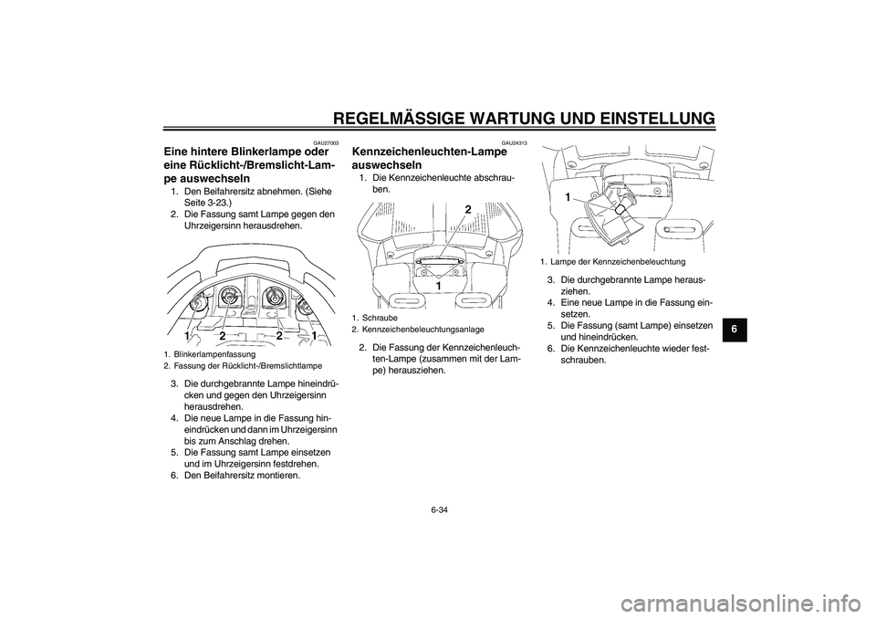 YAMAHA FJR1300AS 2010  Betriebsanleitungen (in German) REGELMÄSSIGE WARTUNG UND EINSTELLUNG
6-34
6
GAU27003
Eine hintere Blinkerlampe oder 
eine Rücklicht-/Bremslicht-Lam-
pe auswechseln 1. Den Beifahrersitz abnehmen. (Siehe 
Seite 3-23.)
2. Die Fassung